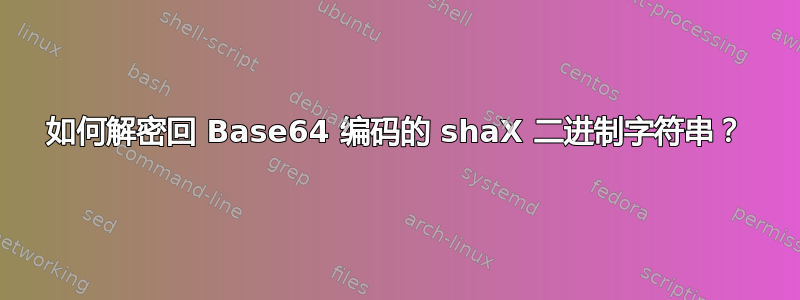 如何解密回 Base64 编码的 shaX 二进制字符串？