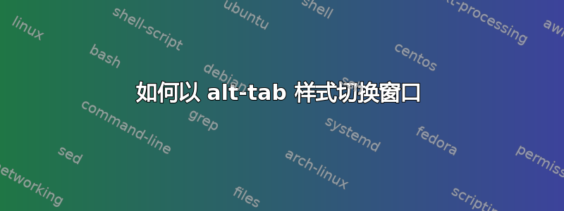 如何以 alt-tab 样式切换窗口