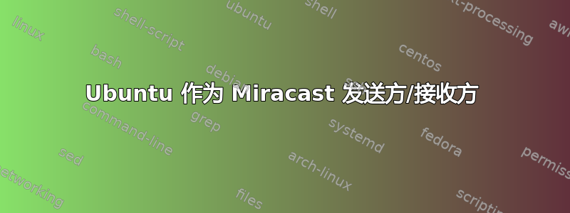 Ubuntu 作为 Miracast 发送方/接收方