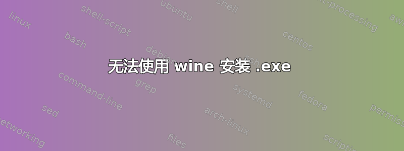 无法使用 wine 安装 .exe