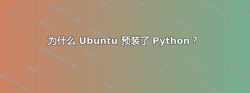 为什么 Ubuntu 预装了 Python？