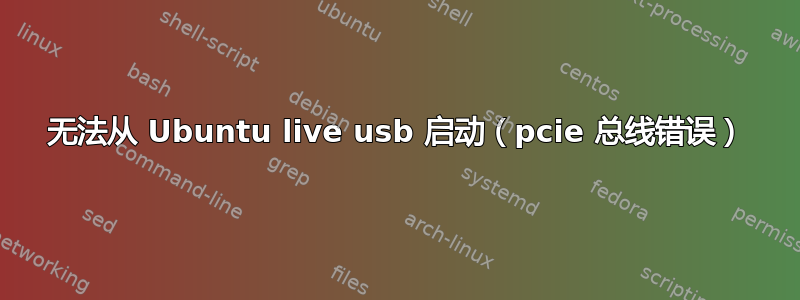 无法从 Ubuntu live usb 启动（pcie 总线错误）