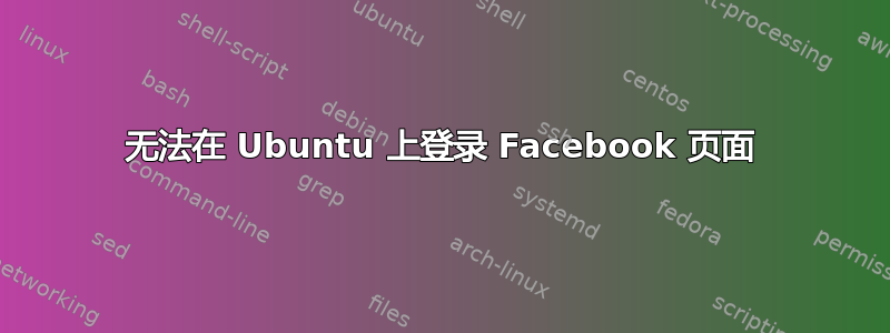 无法在 Ubuntu 上登录 Facebook 页面