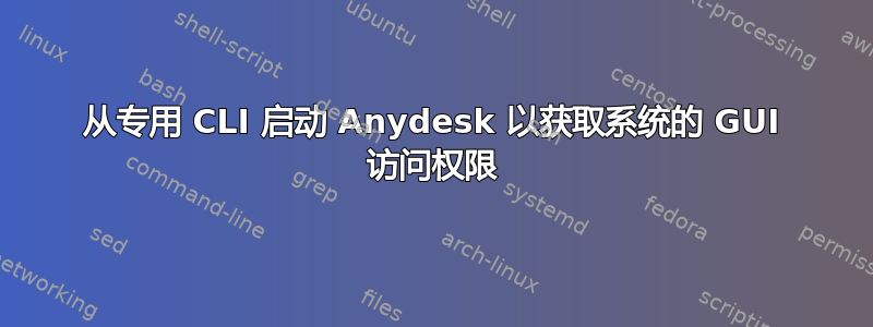 从专用 CLI 启动 Anydesk 以获取系统的 GUI 访问权限