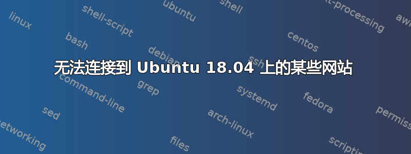 无法连接到 Ubuntu 18.04 上的某些网站