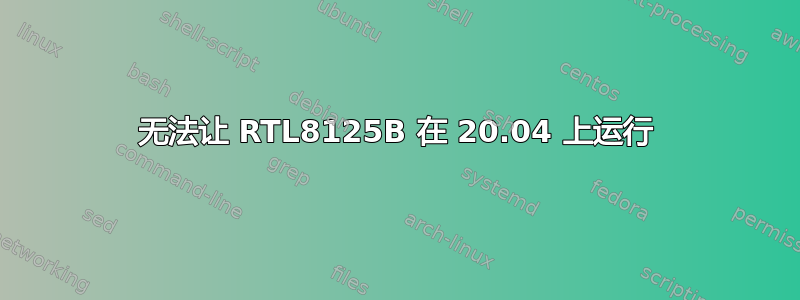 无法让 RTL8125B 在 20.04 上运行