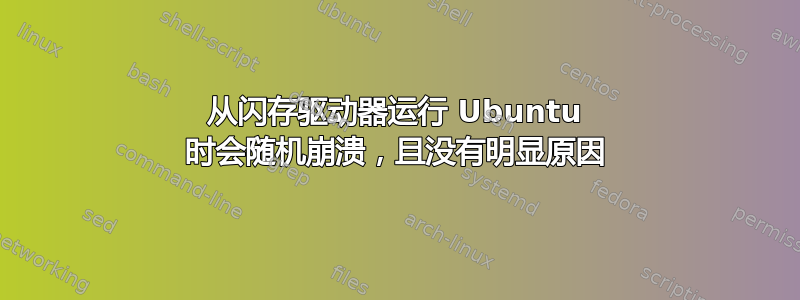 从闪存驱动器运行 Ubuntu 时会随机崩溃，且没有明显原因