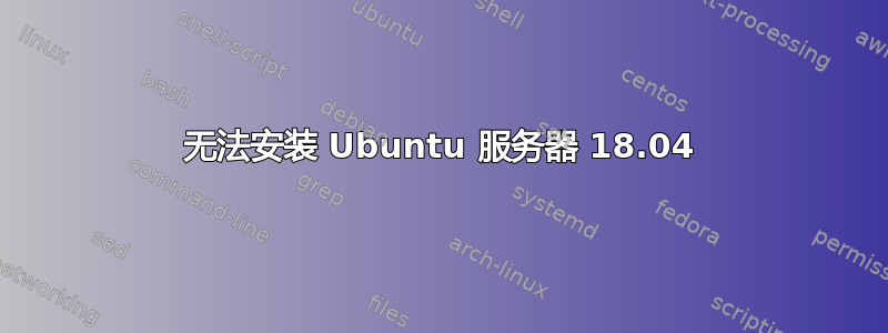 无法安装 Ubuntu 服务器 18.04