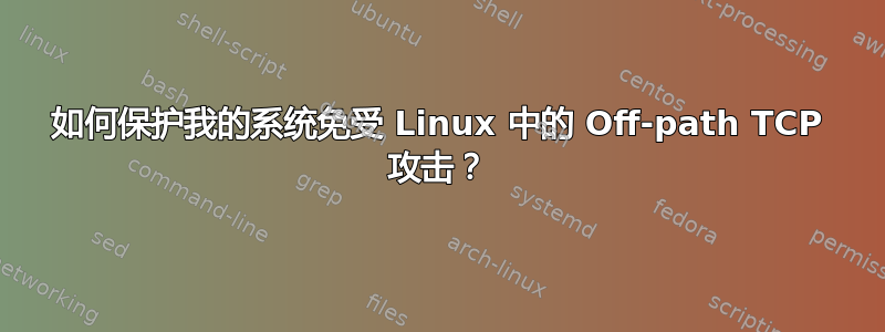 如何保护我的系统免受 Linux 中的 Off-path TCP 攻击？