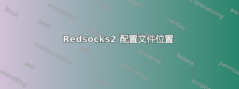 Redsocks2 配置文件位置