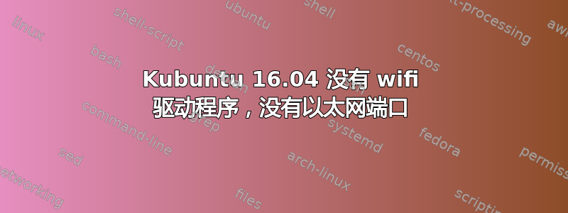 Kubuntu 16.04 没有 wifi 驱动程序，没有以太网端口