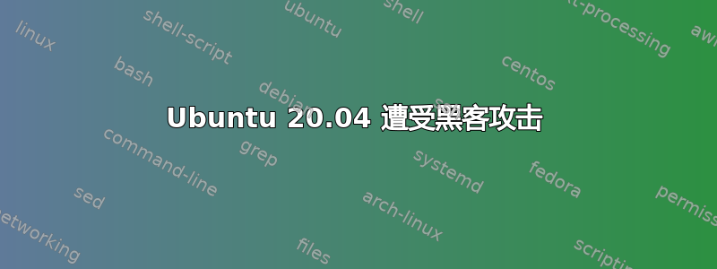 Ubuntu 20.04 遭受黑客攻击