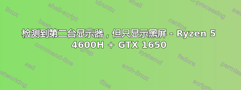 检测到第二台显示器，但只显示黑屏 - Ryzen 5 4600H + GTX 1650