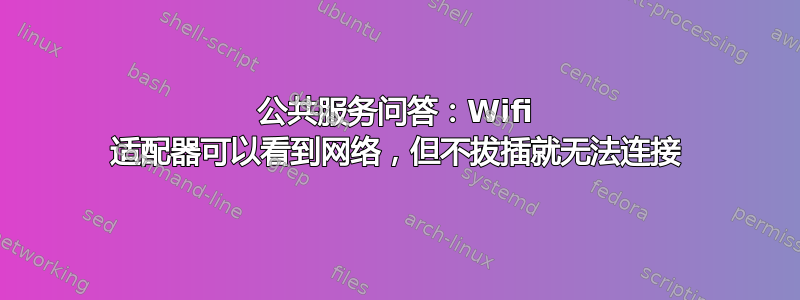 公共服务问答：Wifi 适配器可以看到网络，但不拔插就无法连接