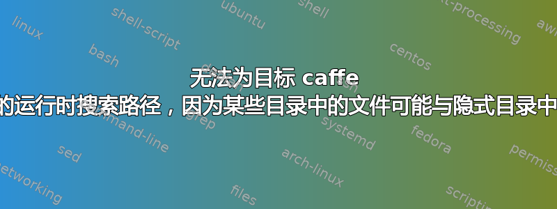 无法为目标 caffe 生成安全的运行时搜索路径，因为某些目录中的文件可能与隐式目录中的库冲突