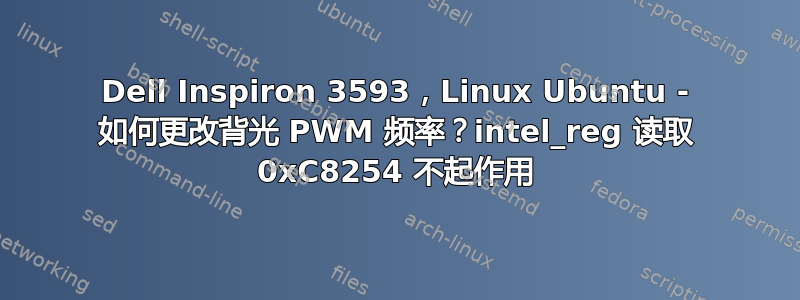 Dell Inspiron 3593，Linux Ubuntu - 如何更改背光 PWM 频率？intel_reg 读取 0xC8254 不起作用