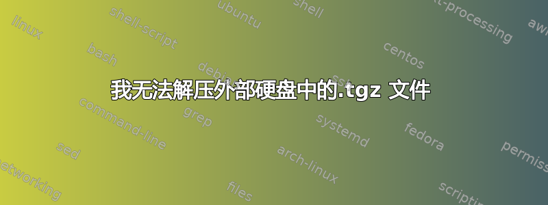 我无法解压外部硬盘中的.tgz 文件