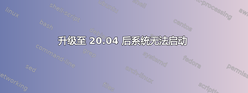 升级至 20.04 后系统无法启动