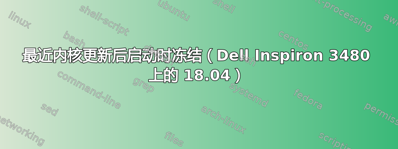 最近内核更新后启动时冻结（Dell Inspiron 3480 上的 18.04）