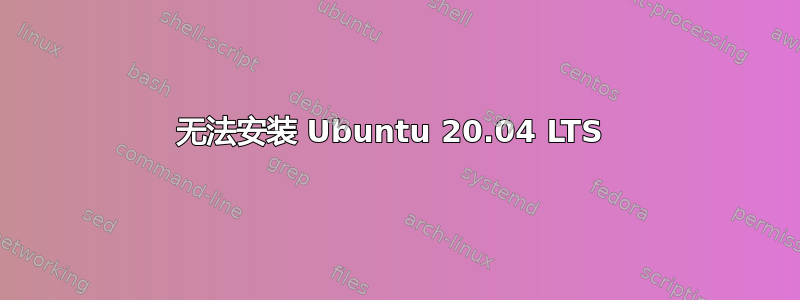 无法安装 Ubuntu 20.04 LTS 