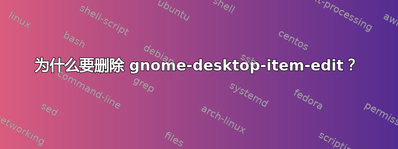 为什么要删除 gnome-desktop-item-edit？