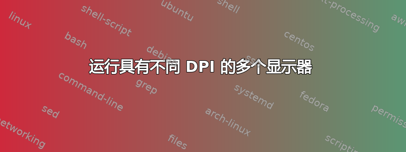 运行具有不同 DPI 的多个显示器