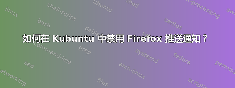 如何在 Kubuntu 中禁用 Firefox 推送通知？