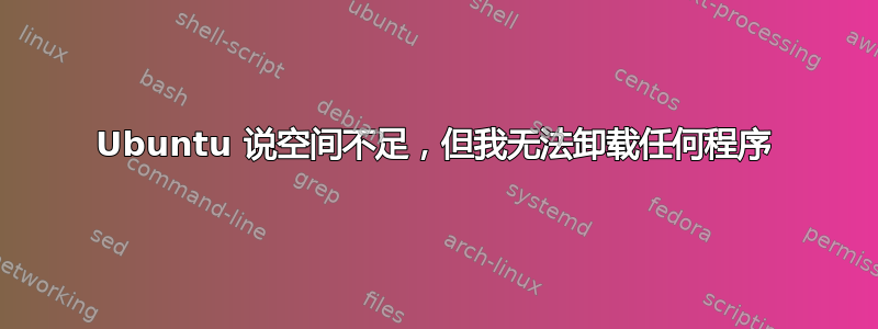 Ubuntu 说空间不足，但我无法卸载任何程序