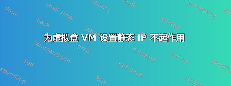 为虚拟盒 VM 设置静态 IP 不起作用