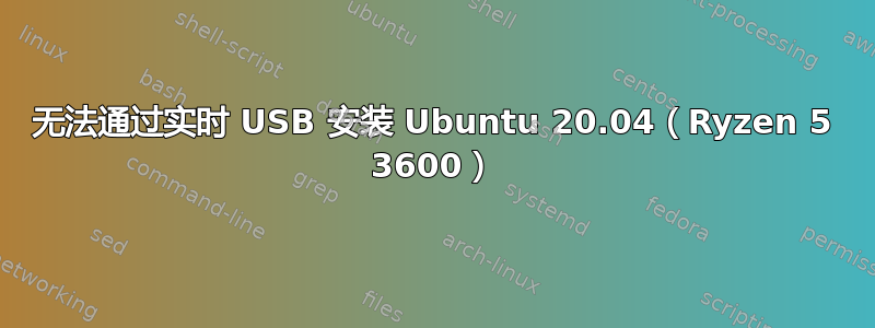 无法通过实时 USB 安装 Ubuntu 20.04（Ryzen 5 3600）