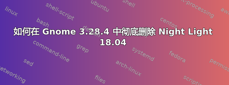 如何在 Gnome 3.28.4 中彻底删除 Night Light 18.04