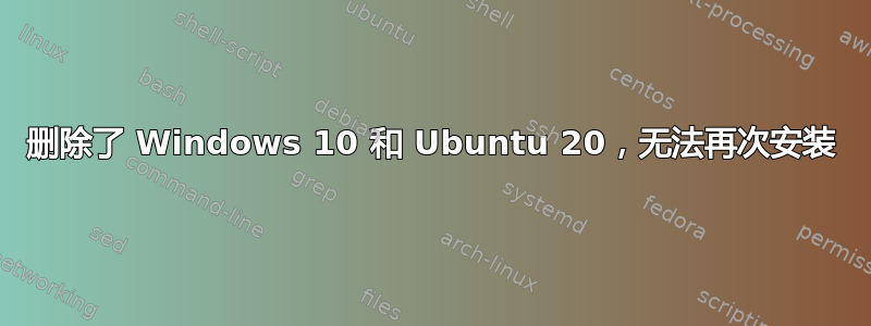 删除了 Windows 10 和 Ubuntu 20，无法再次安装