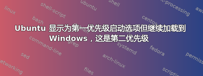 Ubuntu 显示为第一优先级启动选项但继续加载到 Windows，这是第二优先级 