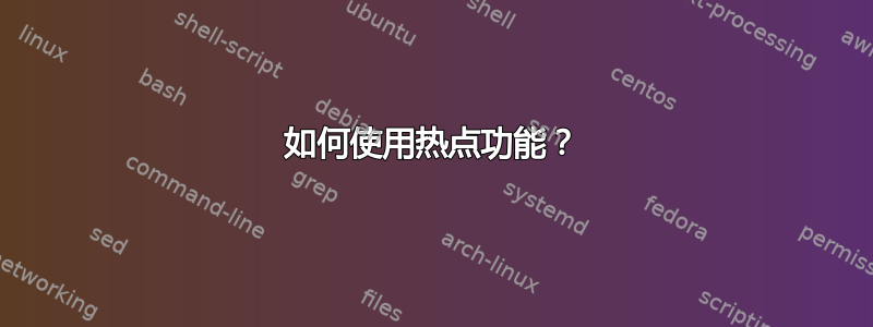 如何使用热点功能？