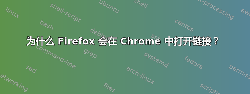 为什么 Firefox 会在 Chrome 中打开链接？