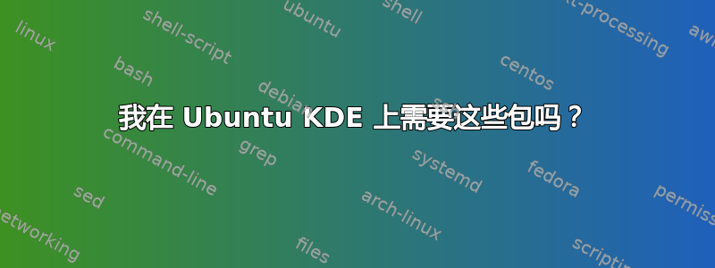 我在 Ubuntu KDE 上需要这些包吗？