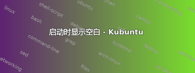 启动时显示空白 - Kubuntu