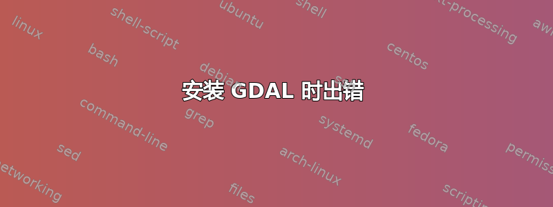 安装 GDAL 时出错