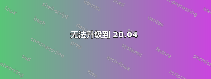 无法升级到 20.04