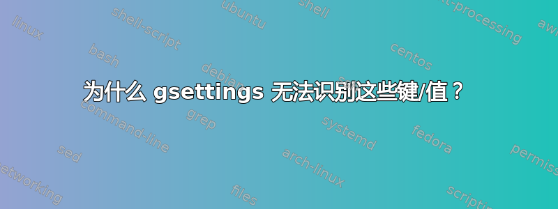 为什么 gsettings 无法识别这些键/值？