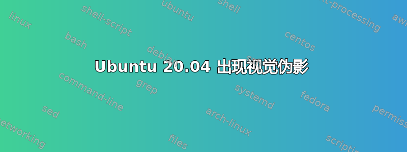 Ubuntu 20.04 出现视觉伪影