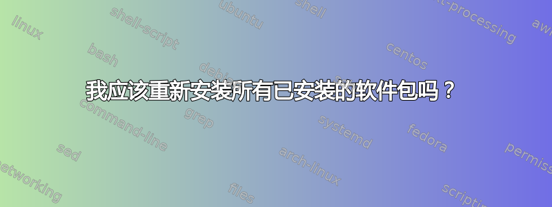 我应该重新安装所有已安装的软件包吗？