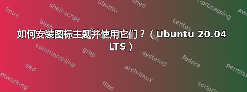 如何安装图标主题并使用它们？（Ubuntu 20.04 LTS）