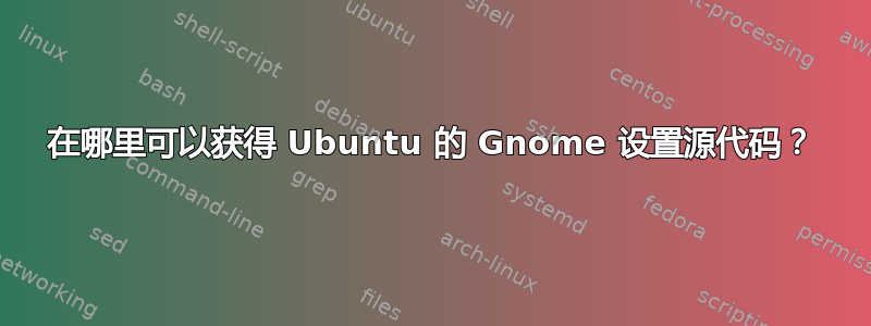 在哪里可以获得 Ubuntu 的 Gnome 设置源代码？