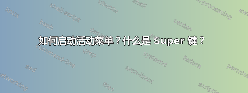 如何启动活动菜单？什么是 Super 键？