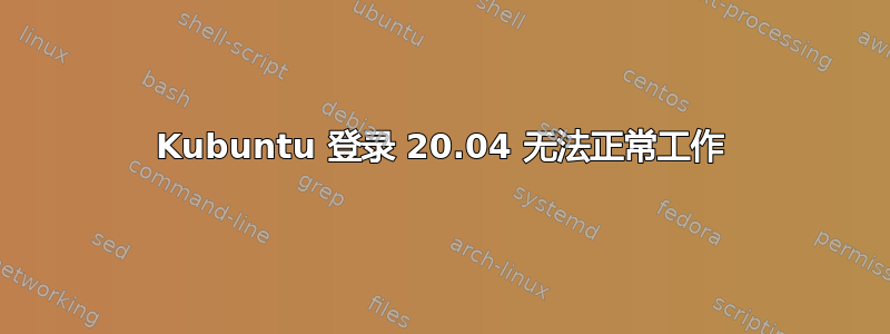 Kubuntu 登录 20.04 无法正常工作