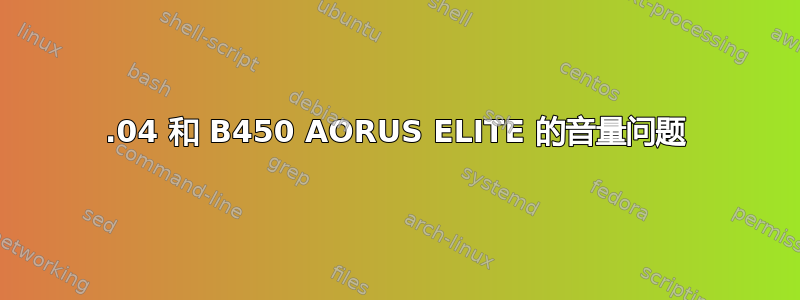 20.04 和 B450 AORUS ELITE 的音量问题