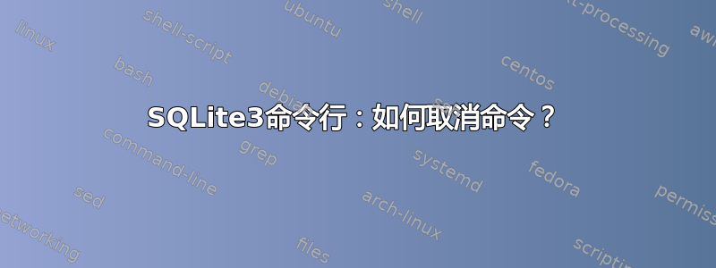 SQLite3命令行：如何取消命令？