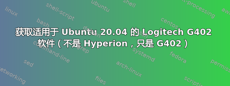 获取适用于 Ubuntu 20.04 的 Logitech G402 软件（不是 Hyperion，只是 G402）