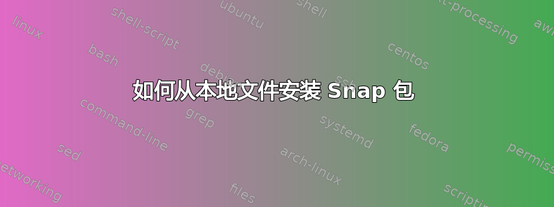 如何从本地文件安装 Snap 包